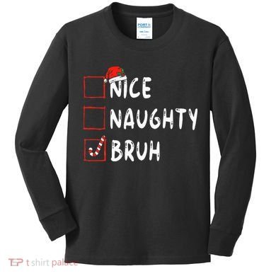 Christmas Nice Naughty Bruh Funny Xmas List Kids Long Sleeve Shirt