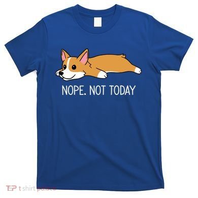 Corgi Nope Not Today Gift T-Shirt