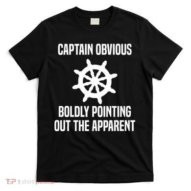 Captain Obvious Boldly Pointing Out The Apparent Sarcasm T-Shirt