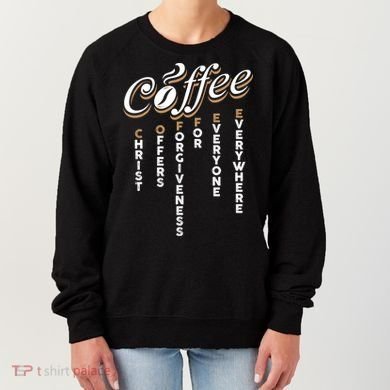 Christ Offers Forgiveness For Everyone Everywhere Coffee Pun Gift Women's Sweatshirt