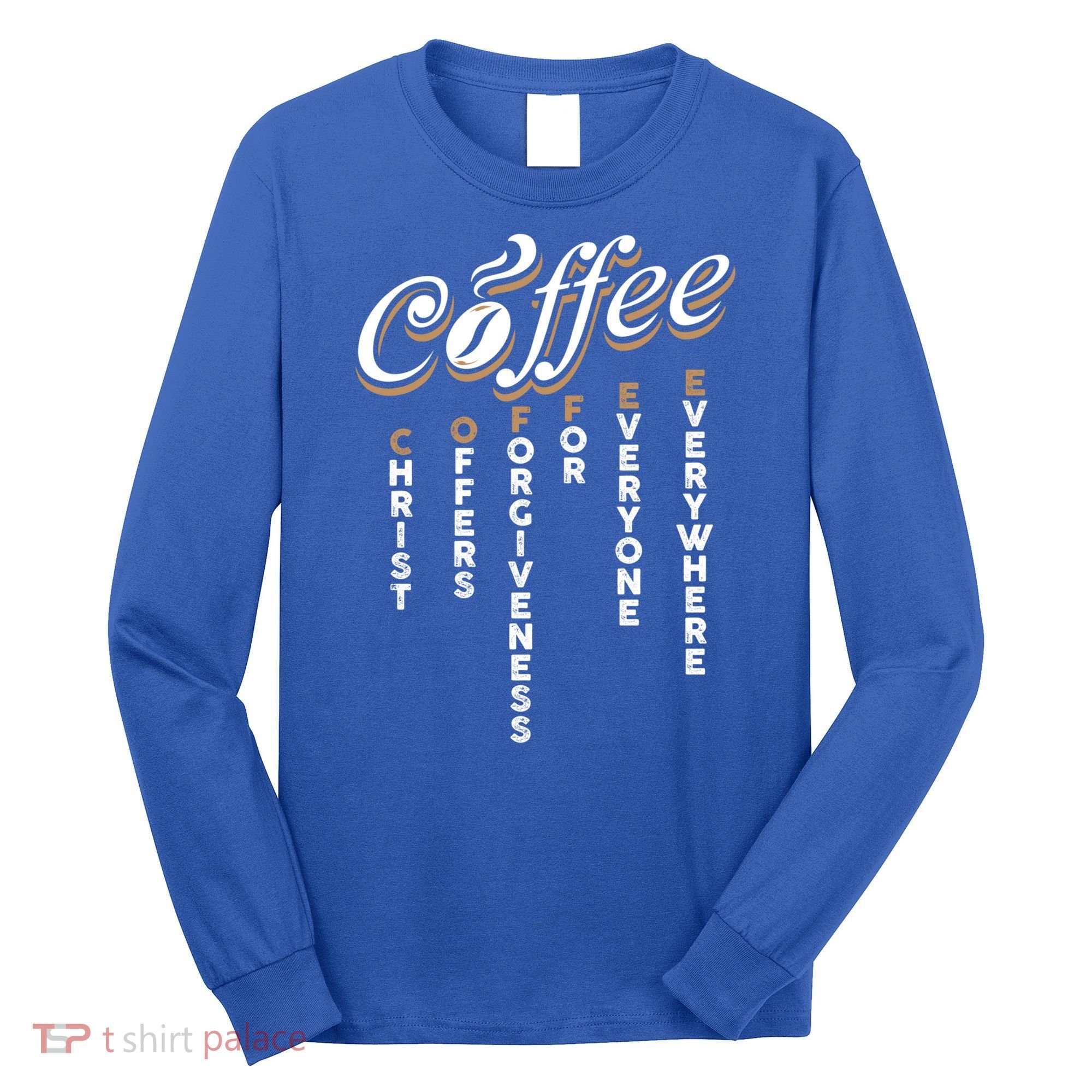 Christ Offers Forgiveness For Everyone Everywhere Coffee Pun Gift Long Sleeve Shirt