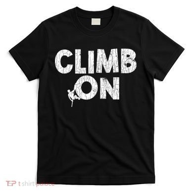 Climb On Funny Mountain Climbing Rock Climber Graphic Gift T-Shirt