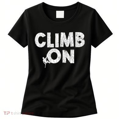 Climb On Funny Mountain Climbing Rock Climber Graphic Gift Women's T-Shirt
