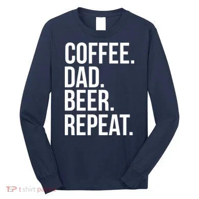 Coffee. Dad. Beer. Repeat. Funny Long Sleeve Shirt