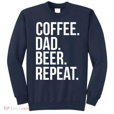 Coffee. Dad. Beer. Repeat. Funny Sweatshirt