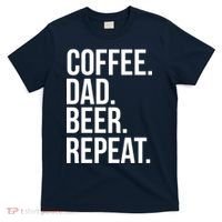 Coffee. Dad. Beer. Repeat. Funny T-Shirt thumb 0