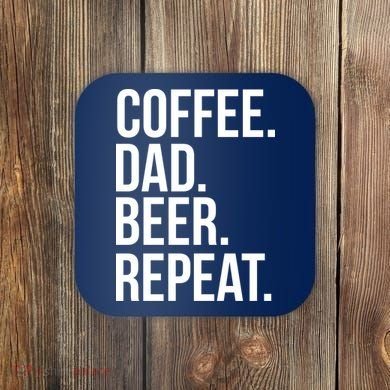 Coffee. Dad. Beer. Repeat. Funny Coaster