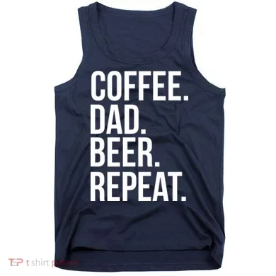 Coffee. Dad. Beer. Repeat. Funny Tank Top