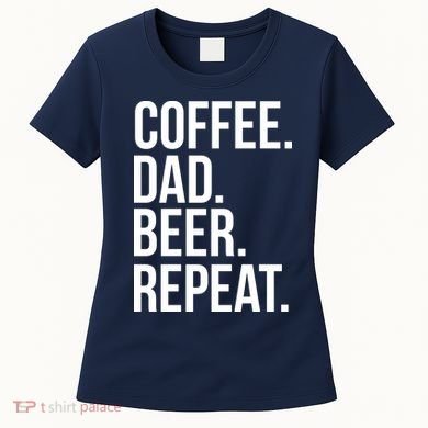 Coffee. Dad. Beer. Repeat. Funny Women's T-Shirt