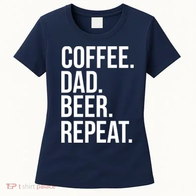 Coffee. Dad. Beer. Repeat. Funny Women's T-Shirt