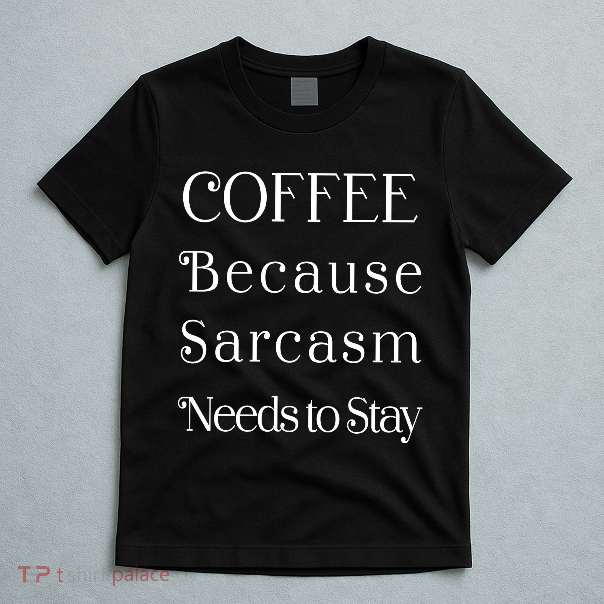 Coffee Because Sarcasm Needs To Stay Hydrated T-Shirt