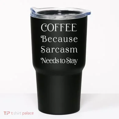 Coffee Because Sarcasm Needs To Stay Hydrated Tumbler
