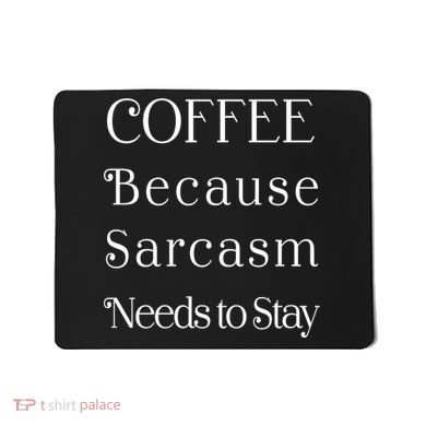 Coffee Because Sarcasm Needs To Stay Hydrated Mousepad