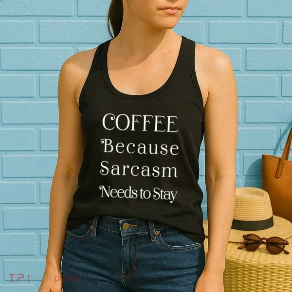 Coffee Because Sarcasm Needs To Stay Hydrated Women's Tank Top
