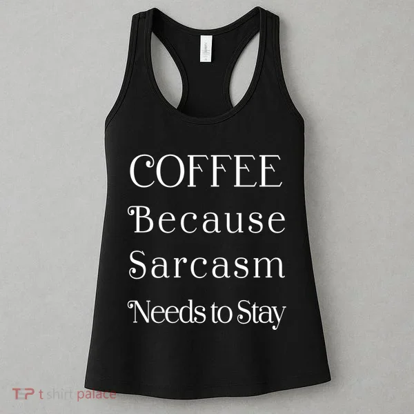 Coffee Because Sarcasm Needs To Stay Hydrated Women's Tank Top