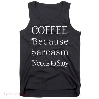 Coffee Because Sarcasm Needs To Stay Hydrated Tank Top