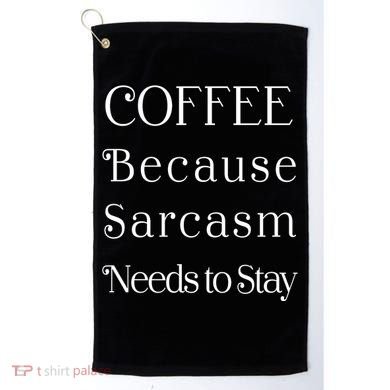 Coffee Because Sarcasm Needs To Stay Hydrated Golf Towel