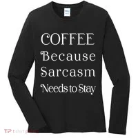 Coffee Because Sarcasm Needs To Stay Hydrated Women's Long Sleeve Shirt thumb 0