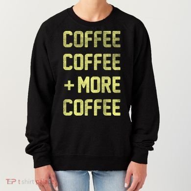 Coffee Coffee and More Coffee Women's Sweatshirt