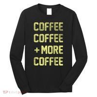 Coffee Coffee and More Coffee Long Sleeve Shirt thumb 0