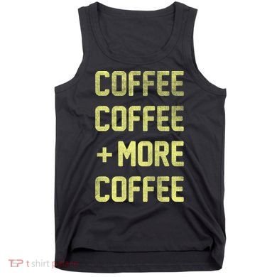 Coffee Coffee and More Coffee Tank Top
