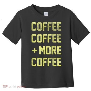Coffee Coffee and More Coffee Toddler T-Shirt