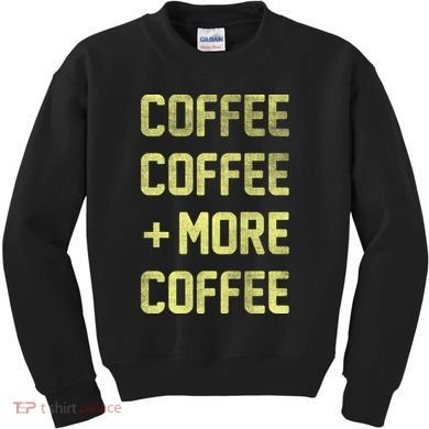 Coffee Coffee and More Coffee Kids Sweatshirt