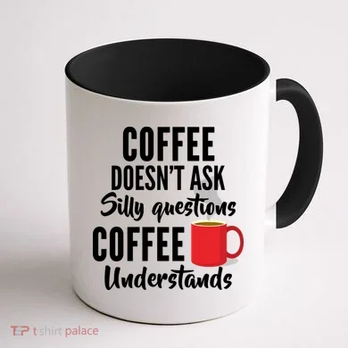 Coffee Doesn't Ask Silly Questions Coffee Understands Coffee Mug back