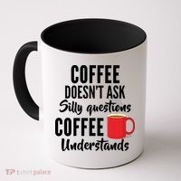 Coffee Doesn't Ask Silly Questions Coffee Understands Coffee Mug thumb 0