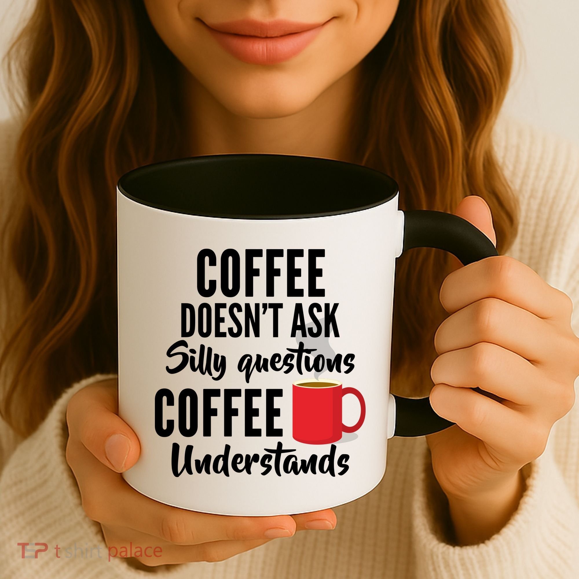 Coffee Doesn't Ask Silly Questions Coffee Understands Coffee Mug