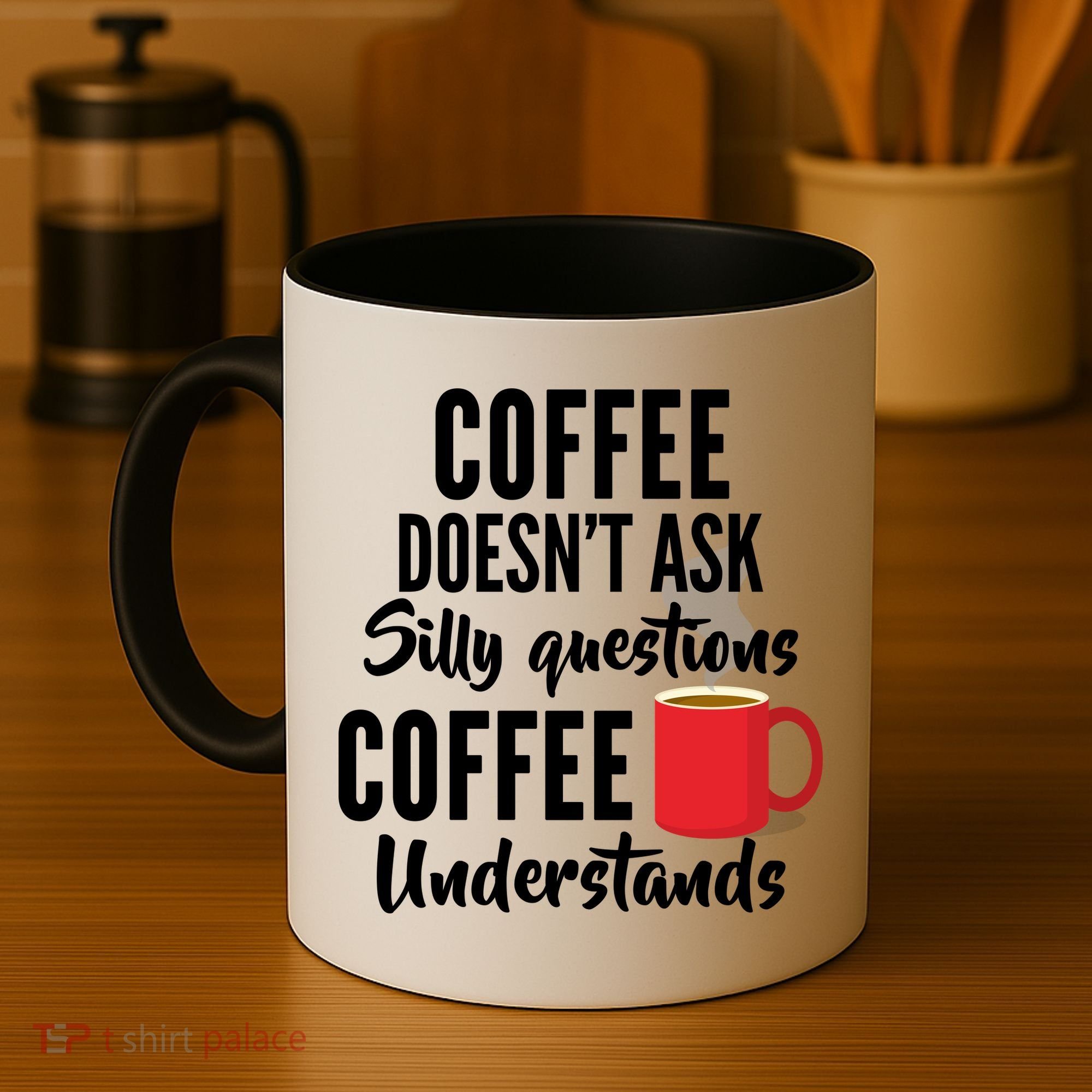Coffee Doesn't Ask Silly Questions Coffee Understands Coffee Mug