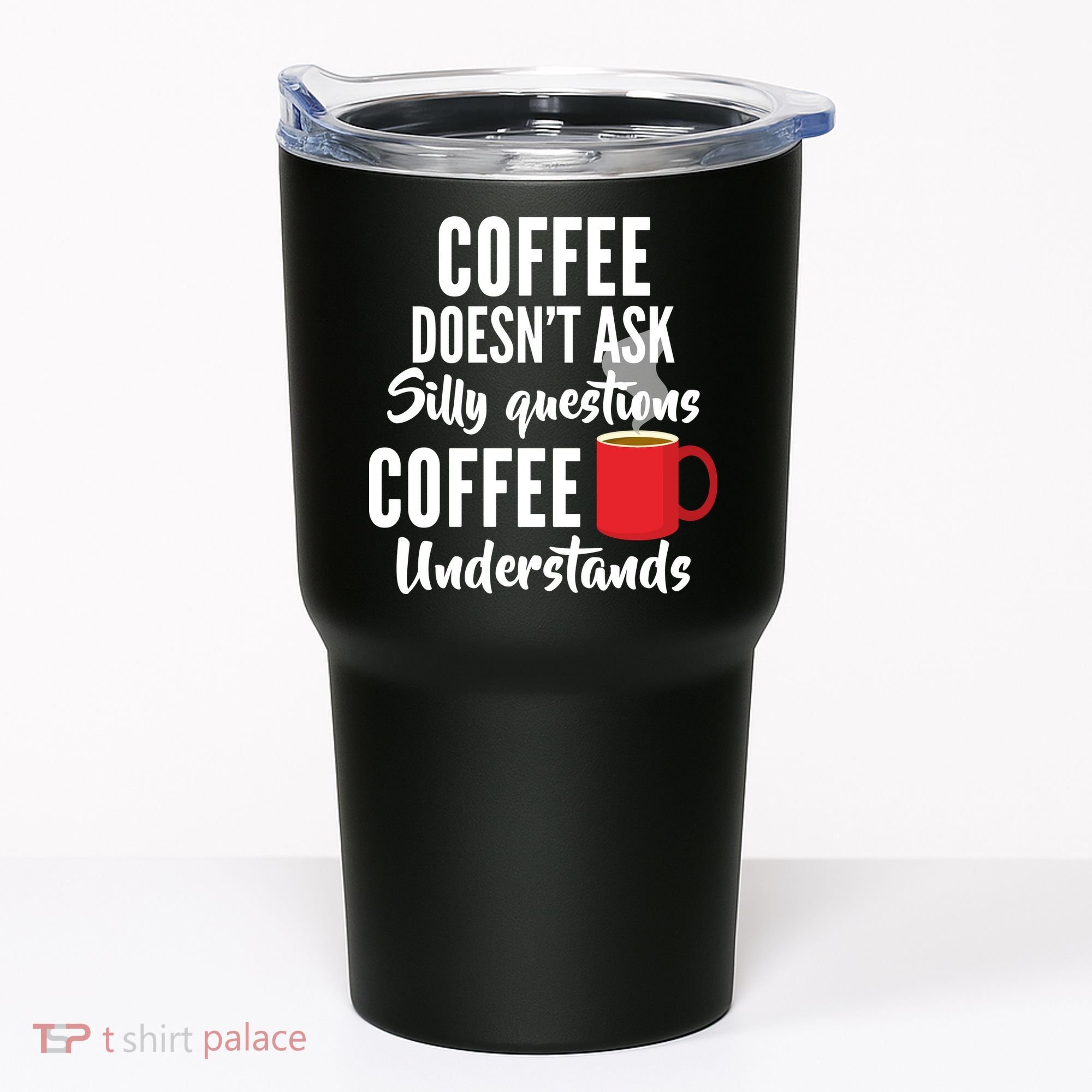 Coffee Doesn't Ask Silly Questions Coffee Understands Tumbler