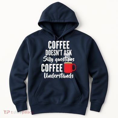 Coffee Doesn't Ask Silly Questions Coffee Understands Hoodie