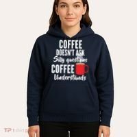 Coffee Doesn't Ask Silly Questions Coffee Understands Hoodie thumb 5