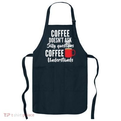 Coffee Doesn't Ask Silly Questions Coffee Understands Apron