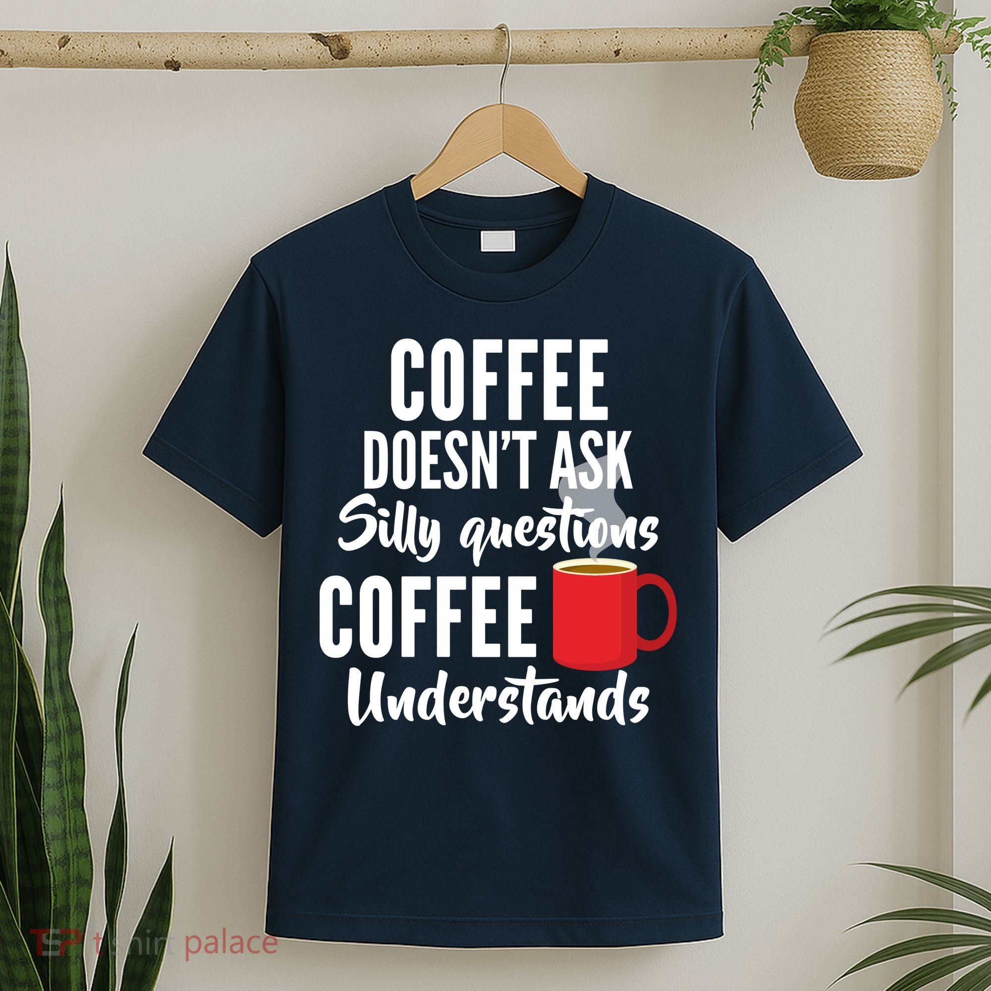 Coffee Doesn't Ask Silly Questions Coffee Understands T-Shirt