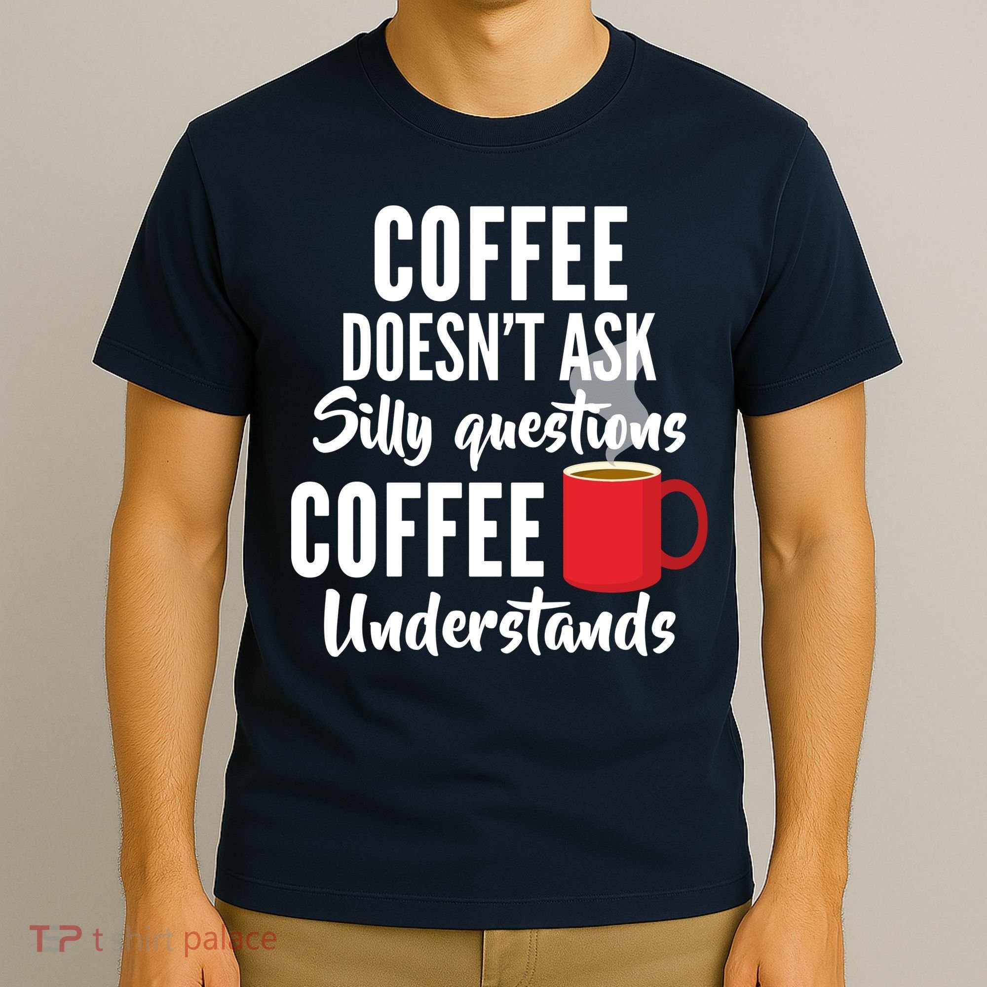 Coffee Doesn't Ask Silly Questions Coffee Understands T-Shirt