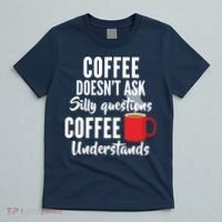 Coffee Doesn't Ask Silly Questions Coffee Understands T-Shirt thumb 5