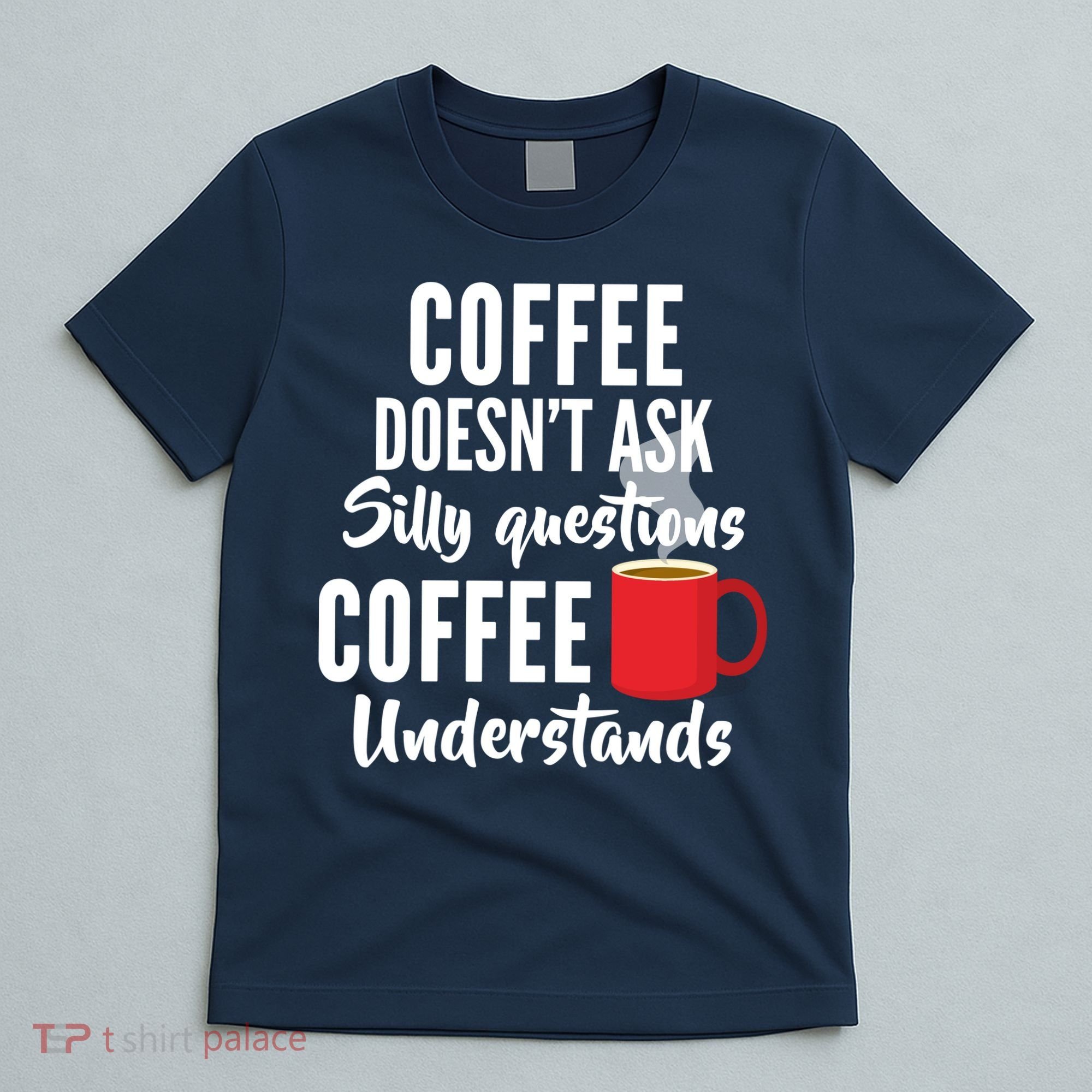 Coffee Doesn't Ask Silly Questions Coffee Understands T-Shirt
