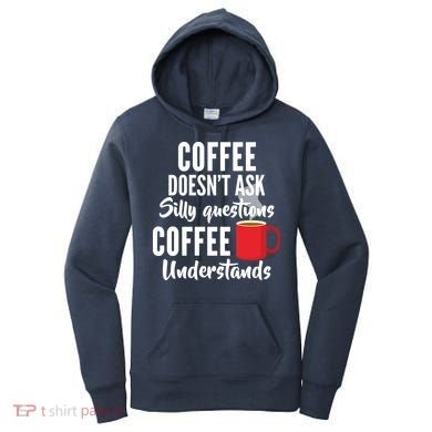 Coffee Doesn't Ask Silly Questions Coffee Understands Women's Hoodie