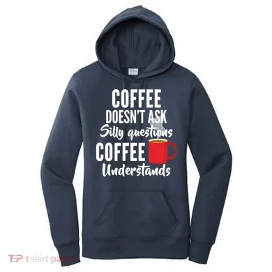 Coffee Doesn't Ask Silly Questions Coffee Understands Women's Hoodie