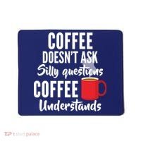 Coffee Doesn't Ask Silly Questions Coffee Understands Mousepad thumb 0