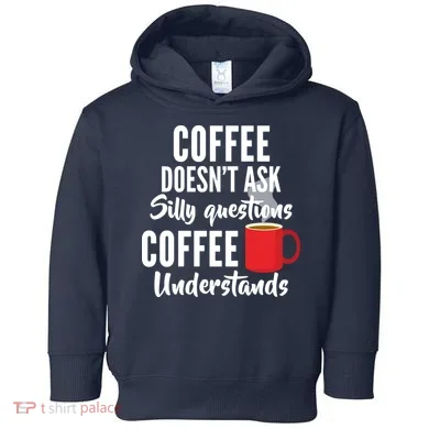 Coffee Doesn't Ask Silly Questions Coffee Understands Toddler Hoodie