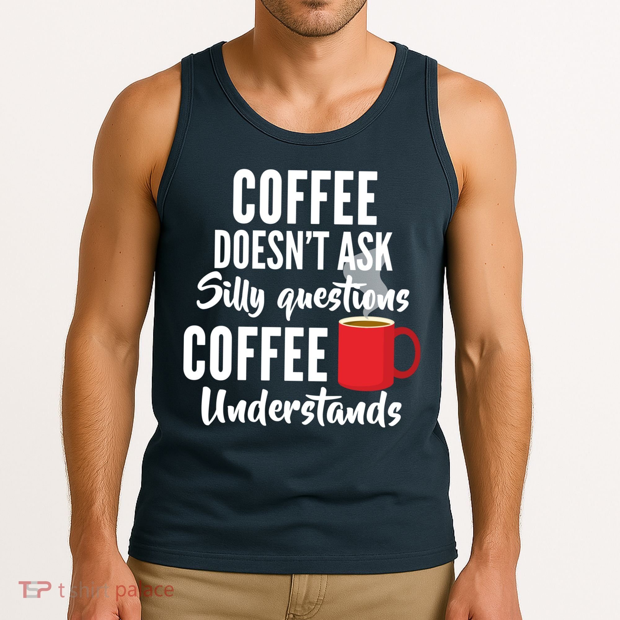 Coffee Doesn't Ask Silly Questions Coffee Understands Tank Top