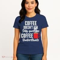 Coffee Doesn't Ask Silly Questions Coffee Understands Women's T-Shirt thumb 4