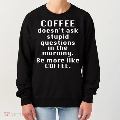 Coffee Doesn't Ask Stupid Questions Women's Sweatshirt