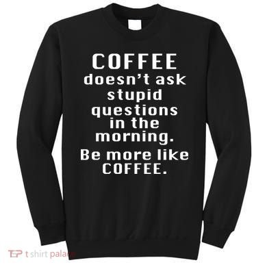 Coffee Doesn't Ask Stupid Questions Sweatshirt