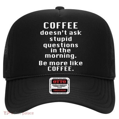 Coffee Doesn't Ask Stupid Questions Hat
