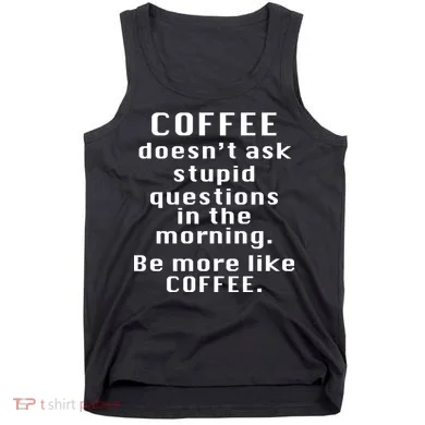 Coffee Doesn't Ask Stupid Questions Tank Top