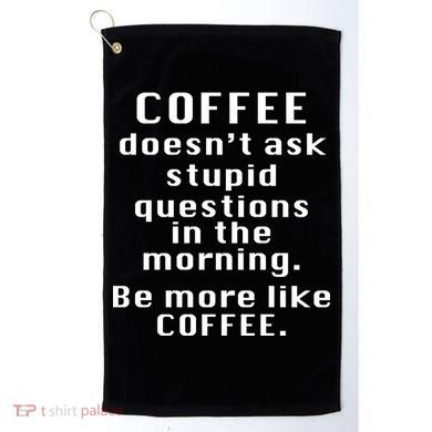 Coffee Doesn't Ask Stupid Questions Golf Towel